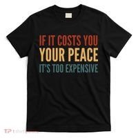 Retro If It Costs You Your Peace Its Too Expensive T-Shirt thumb 0
