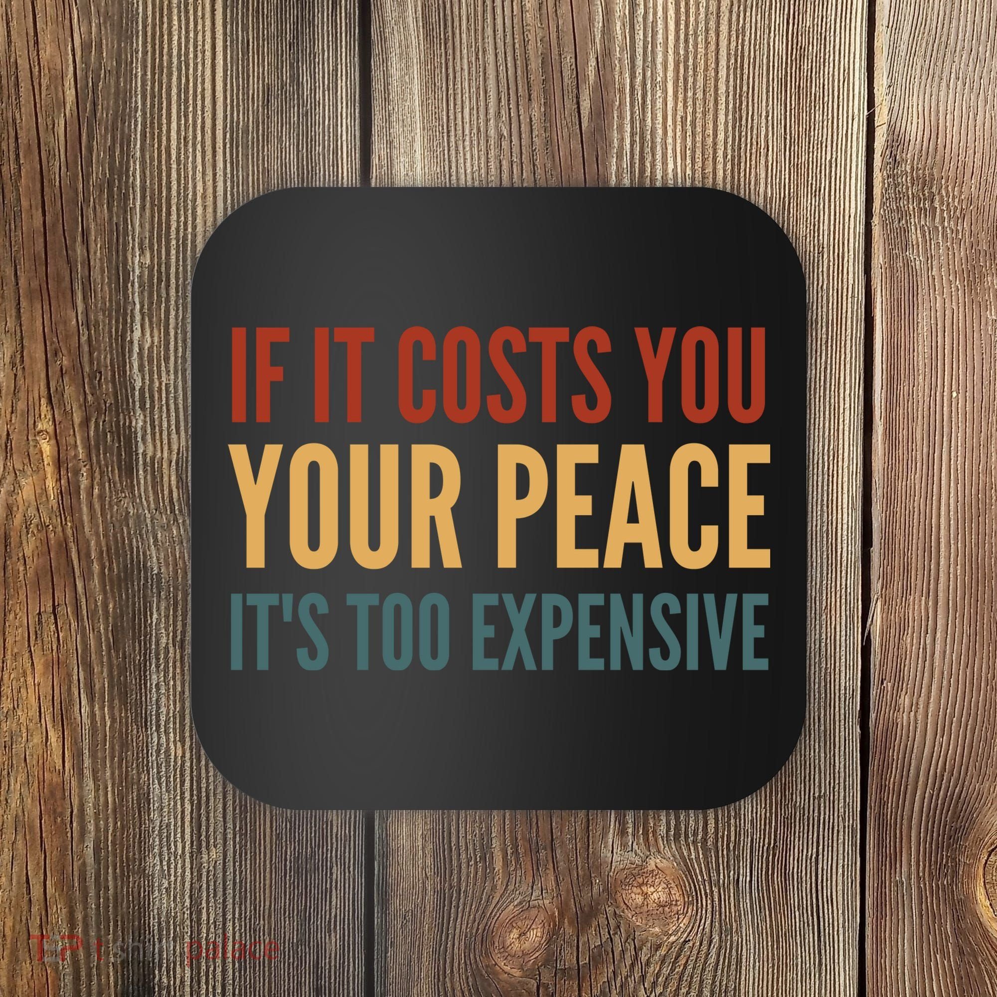 Retro If It Costs You Your Peace Its Too Expensive Coaster
