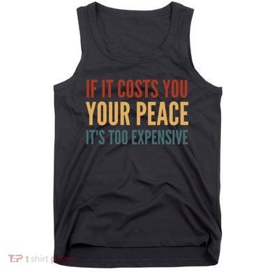 Retro If It Costs You Your Peace Its Too Expensive Tank Top