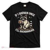 Raccoon If I Shenan Once I'll Shenanigan T-Shirt thumb 0