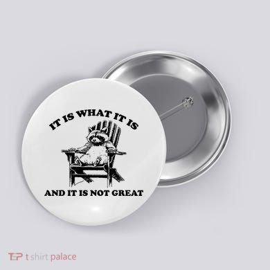 Raccoon It Is What It Is And It Is Not Great Button