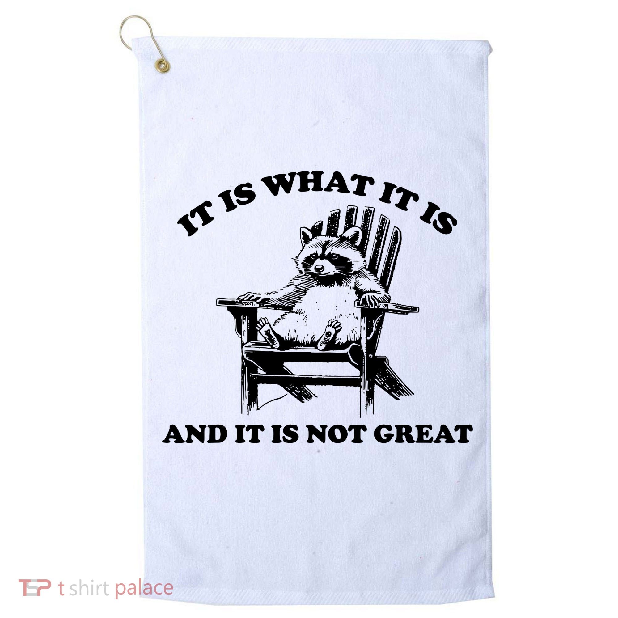 Raccoon It Is What It Is And It Is Not Great Golf Towel