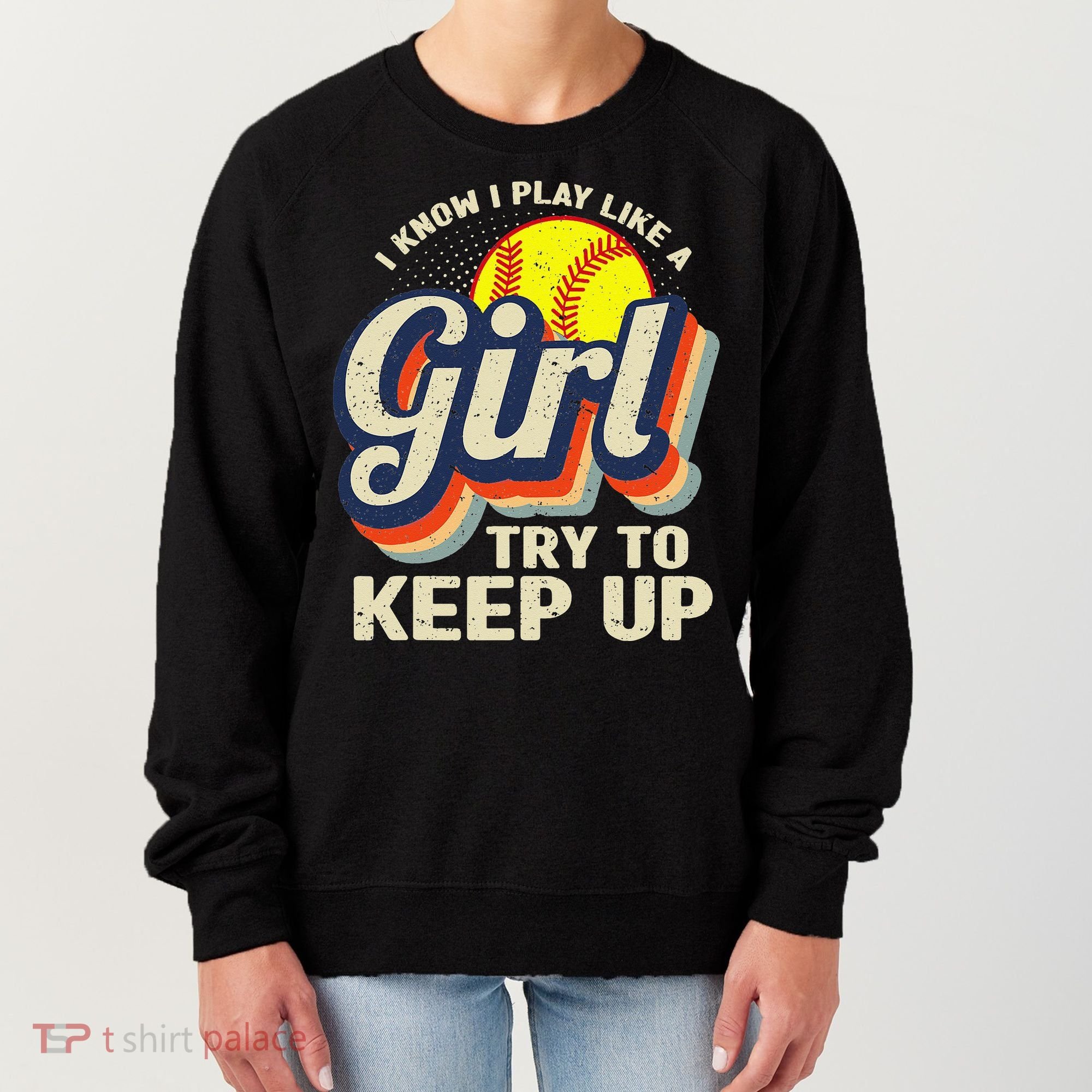 Retro I Know I Play Like A Try To Keep Up Softball Women's Sweatshirt