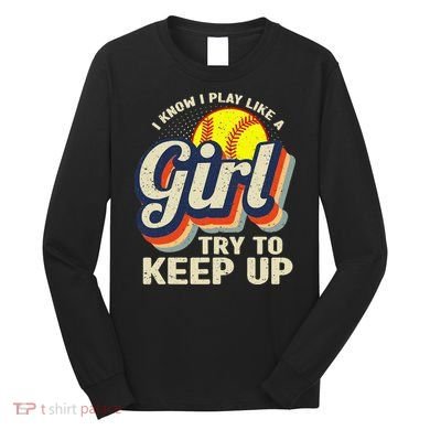 Retro I Know I Play Like A Try To Keep Up Softball Long Sleeve Shirt