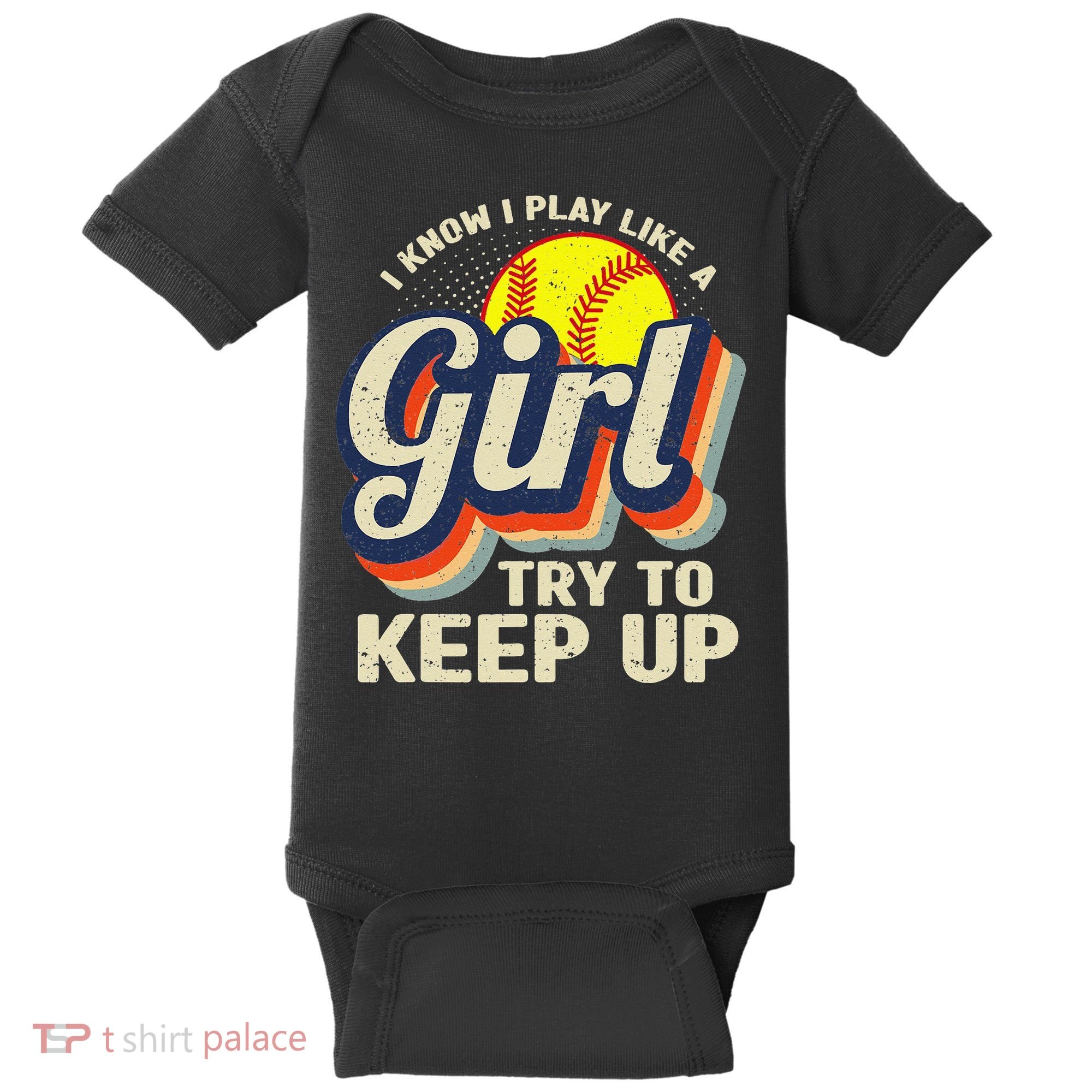 Retro I Know I Play Like A Try To Keep Up Softball Baby Bodysuit
