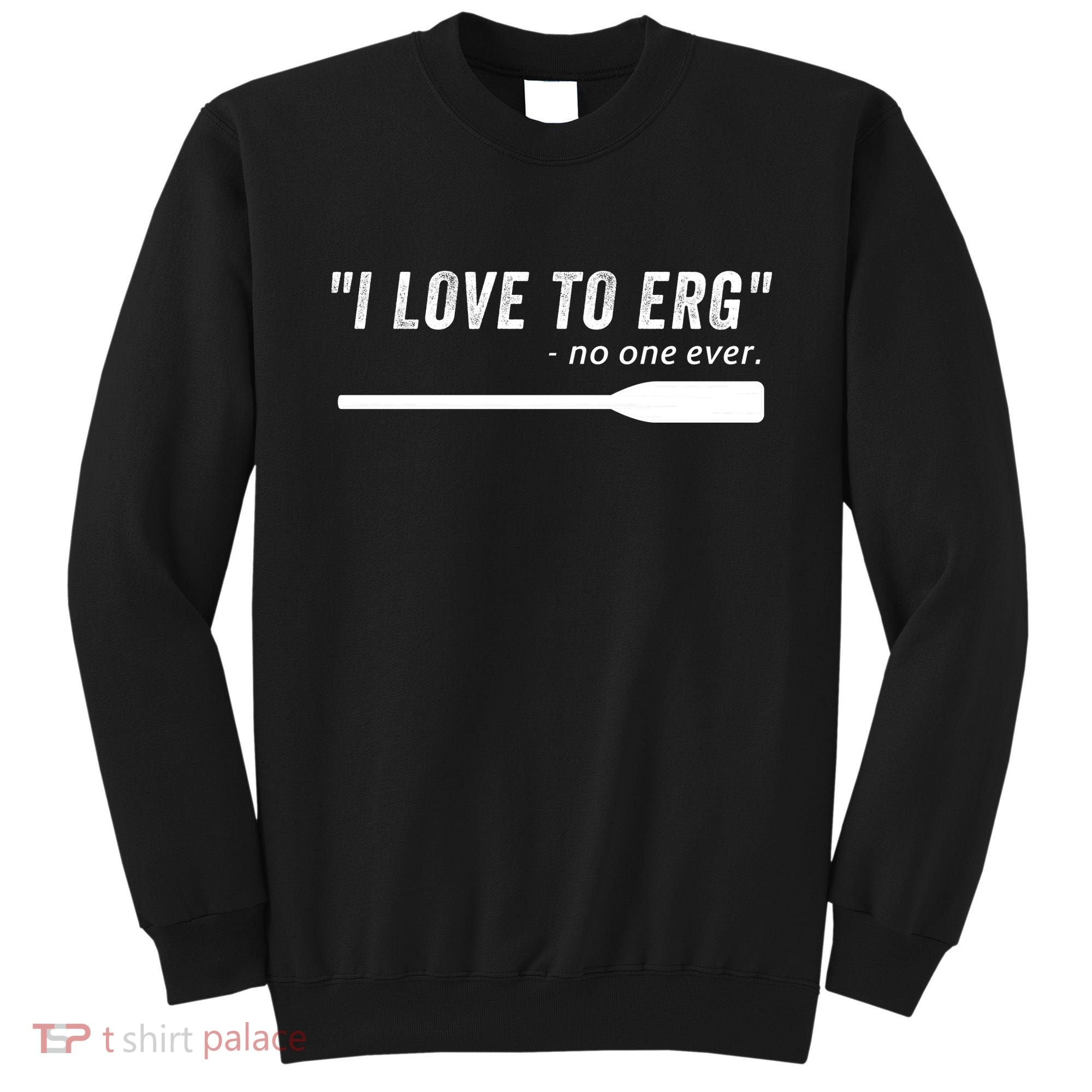 Rowing, | I Love To ERG, For Crew, Funny Rowing Sweatshirt