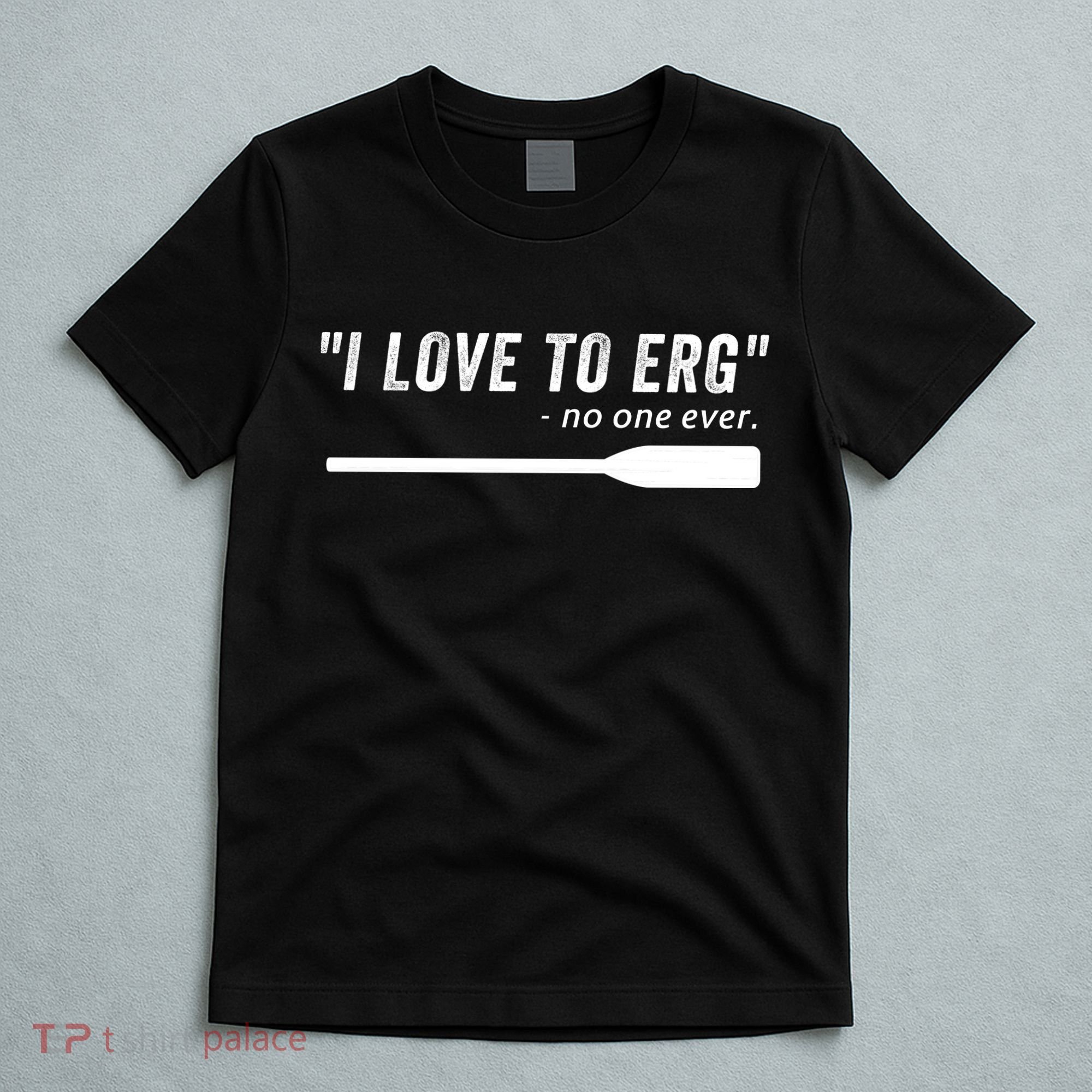 Rowing, | I Love To ERG, For Crew, Funny Rowing T-Shirt