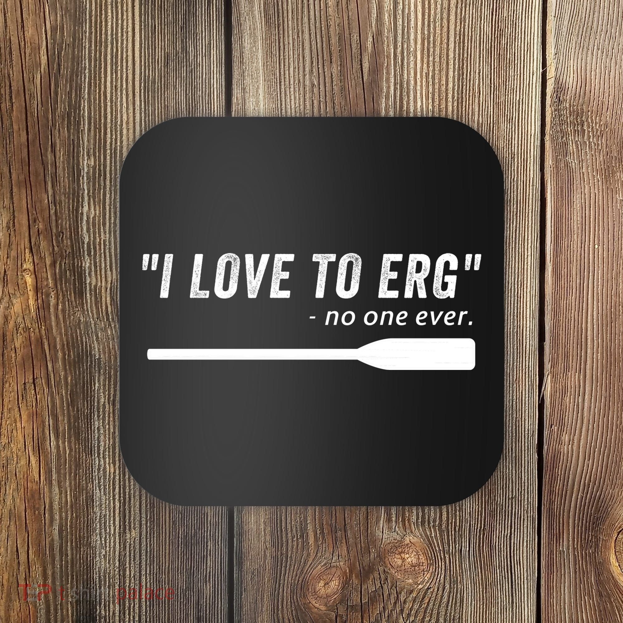Rowing, | I Love To ERG, For Crew, Funny Rowing Coaster