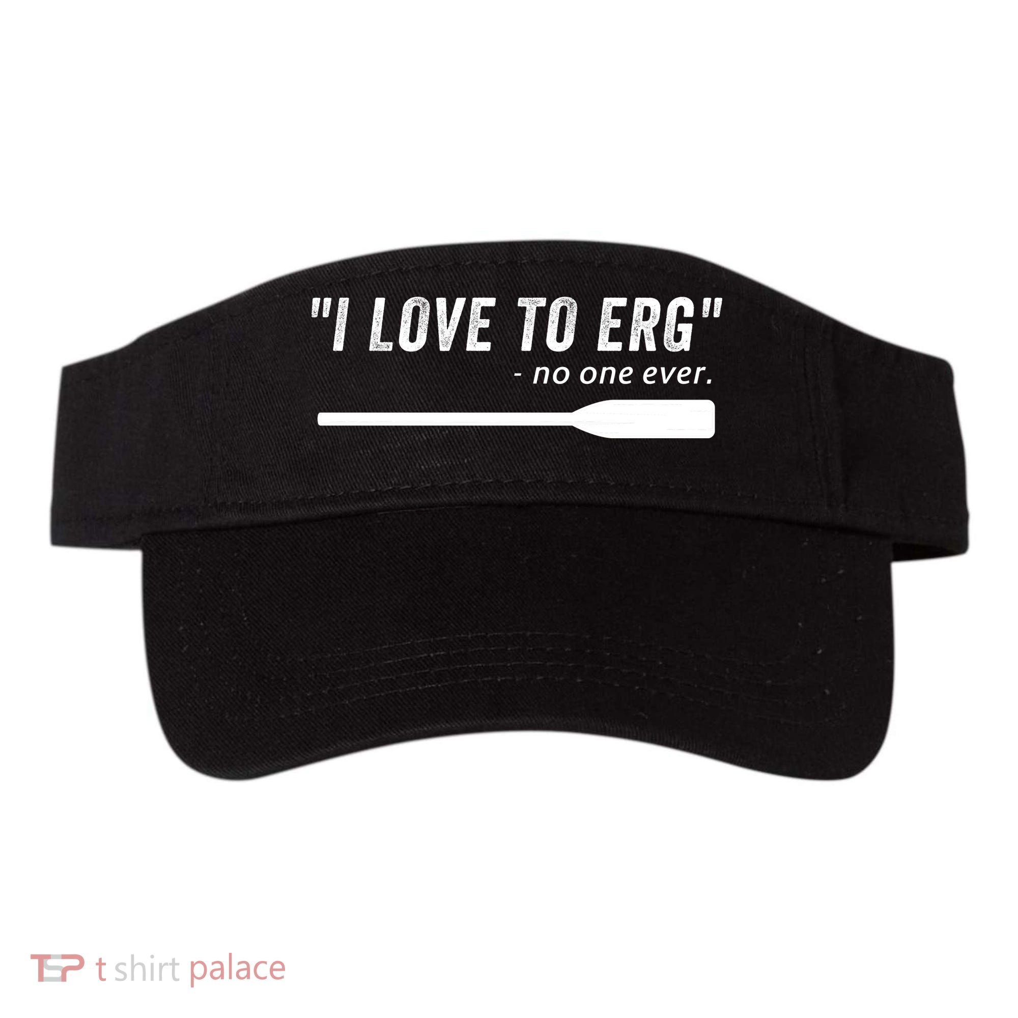 Rowing, | I Love To ERG, For Crew, Funny Rowing Visor