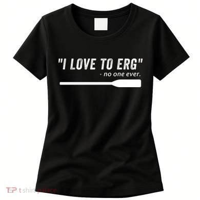 Rowing, | I Love To ERG, For Crew, Funny Rowing Women's T-Shirt