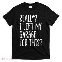 Really I Left My Garage For This Car Auto Mechanic T-Shirt thumb 0