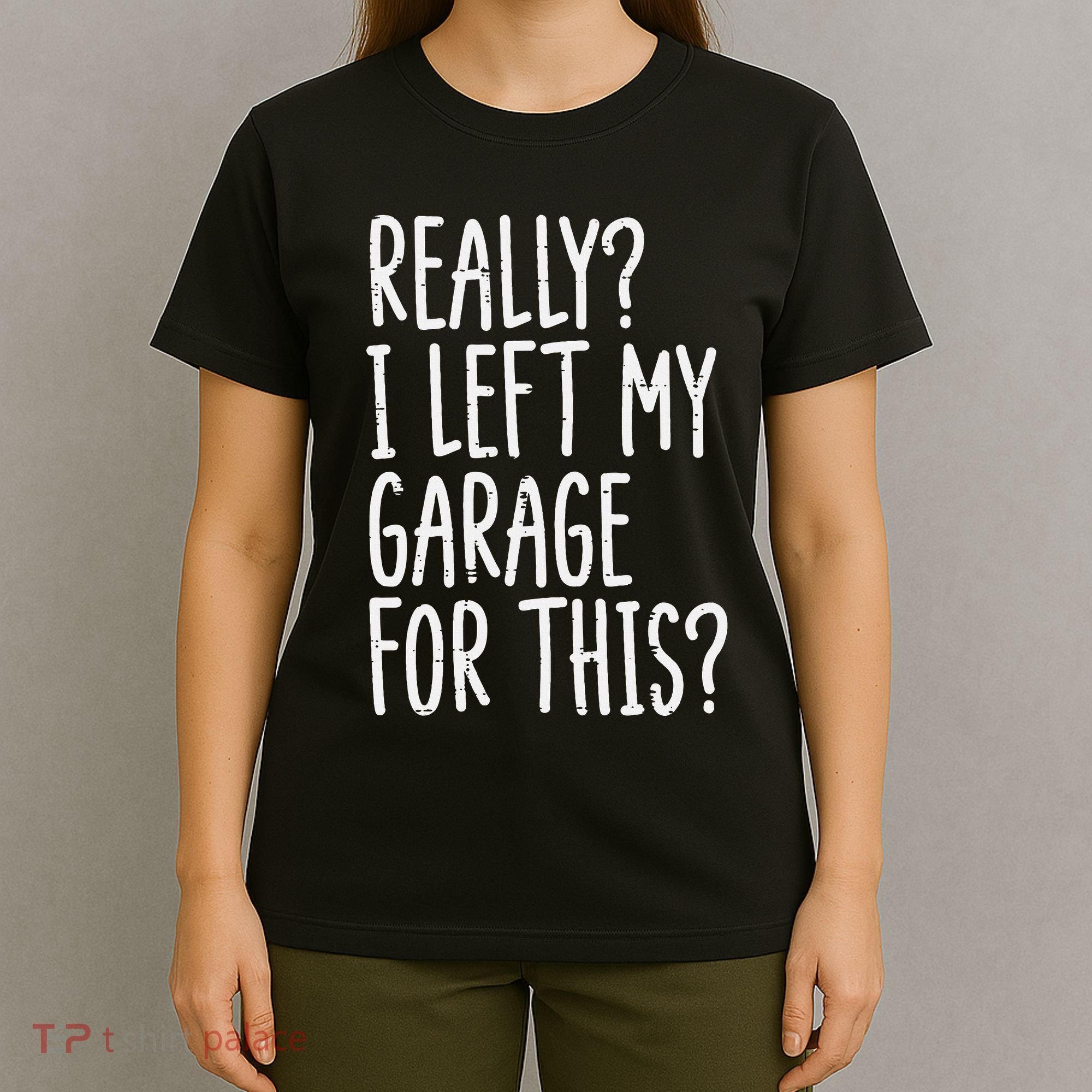 Really I Left My Garage For This Car Auto Mechanic T-Shirt