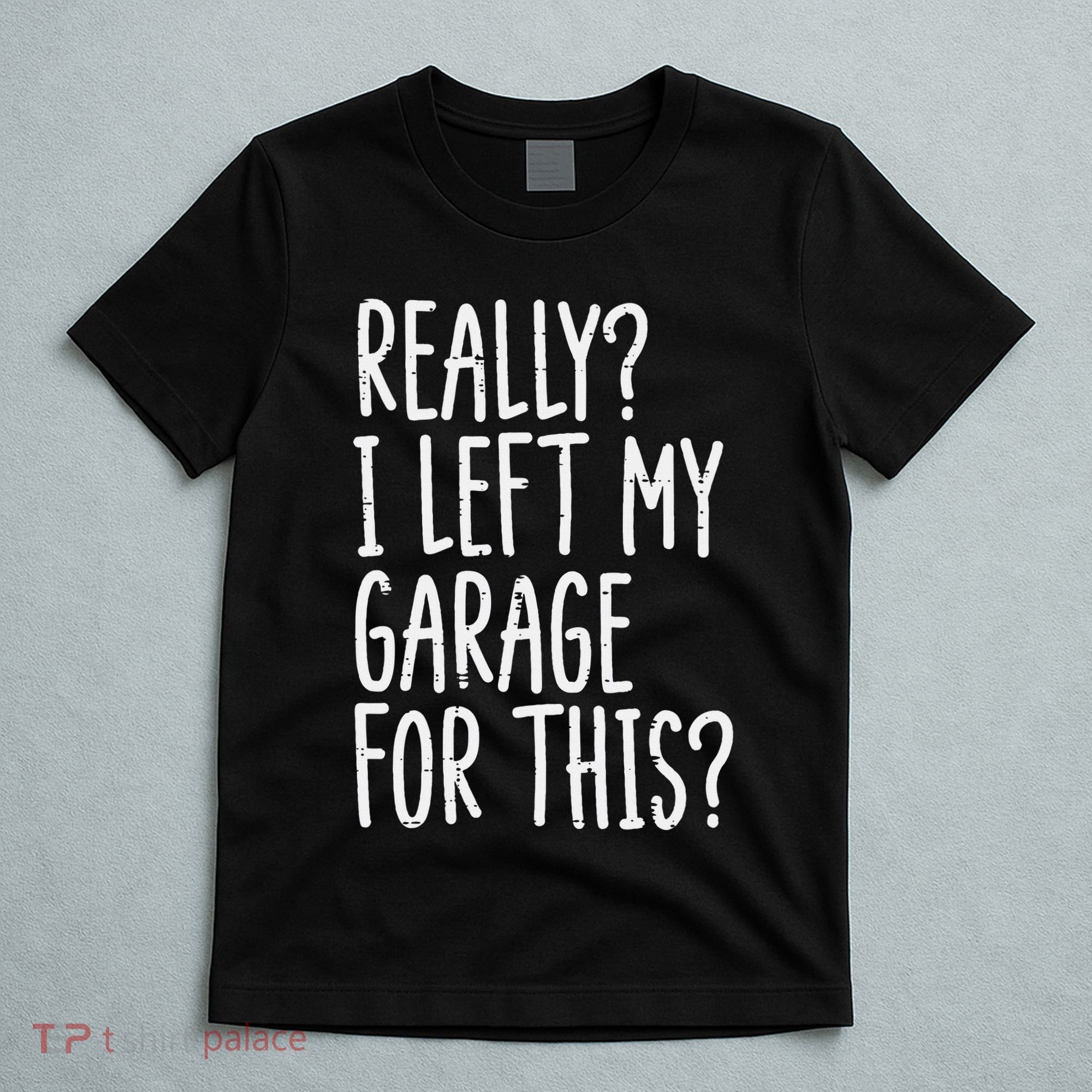 Really I Left My Garage For This Car Auto Mechanic T-Shirt