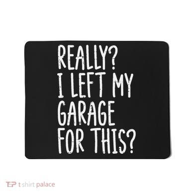 Really I Left My Garage For This Car Auto Mechanic Mousepad