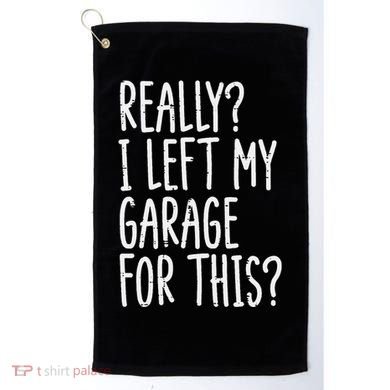 Really I Left My Garage For This Car Auto Mechanic Golf Towel