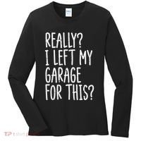 Really I Left My Garage For This Car Auto Mechanic Women's Long Sleeve Shirt thumb 0