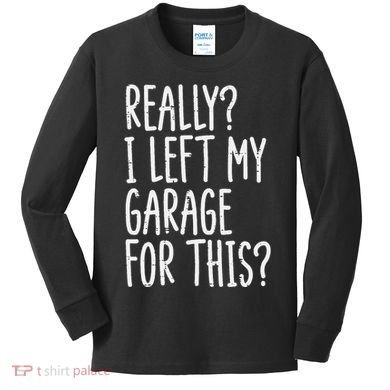 Really I Left My Garage For This Car Auto Mechanic Kids Long Sleeve Shirt