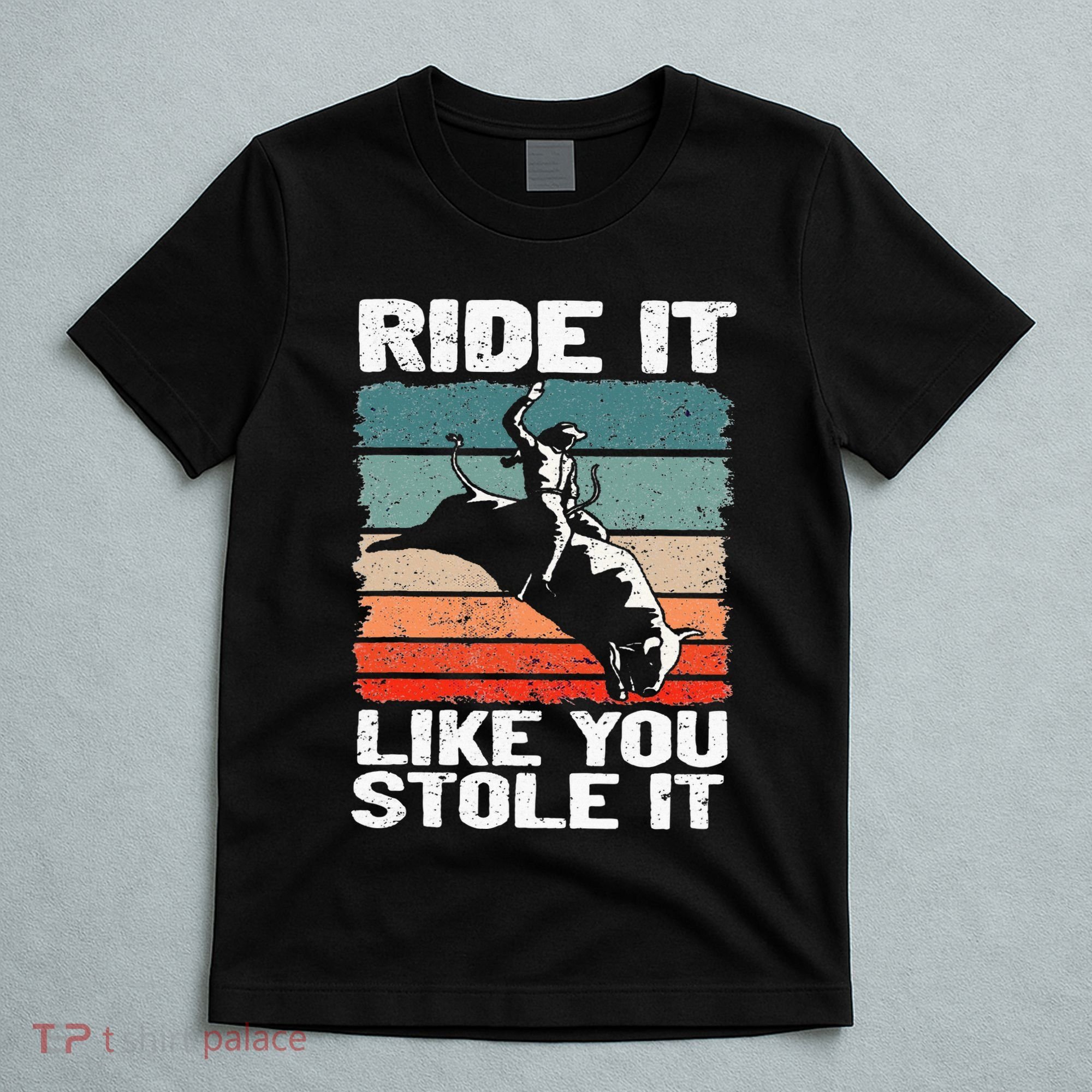 Ride It Like You Stole It Rodeo Bull Riding Cowboy T-Shirt