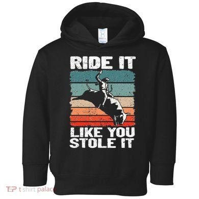 Ride It Like You Stole It Rodeo Bull Riding Cowboy Toddler Hoodie
