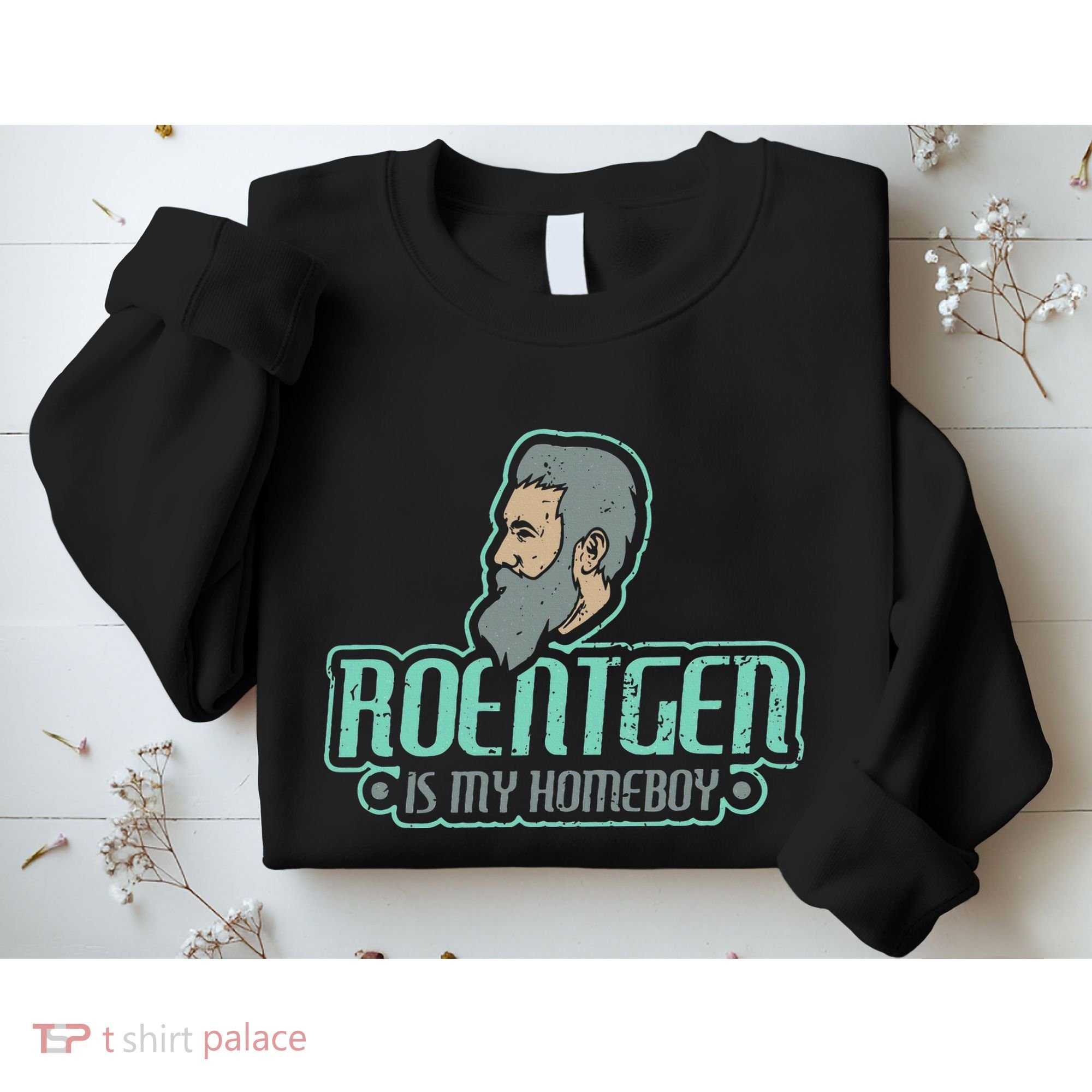 Roentgen Is My Homeboy Funny Xray Radiology Technician Sweatshirt