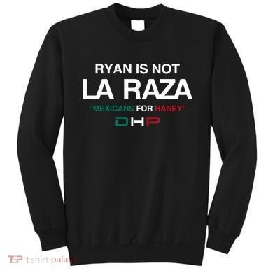 Ryan Is Not La Raza Mexicans For Haney Dhp Sweatshirt