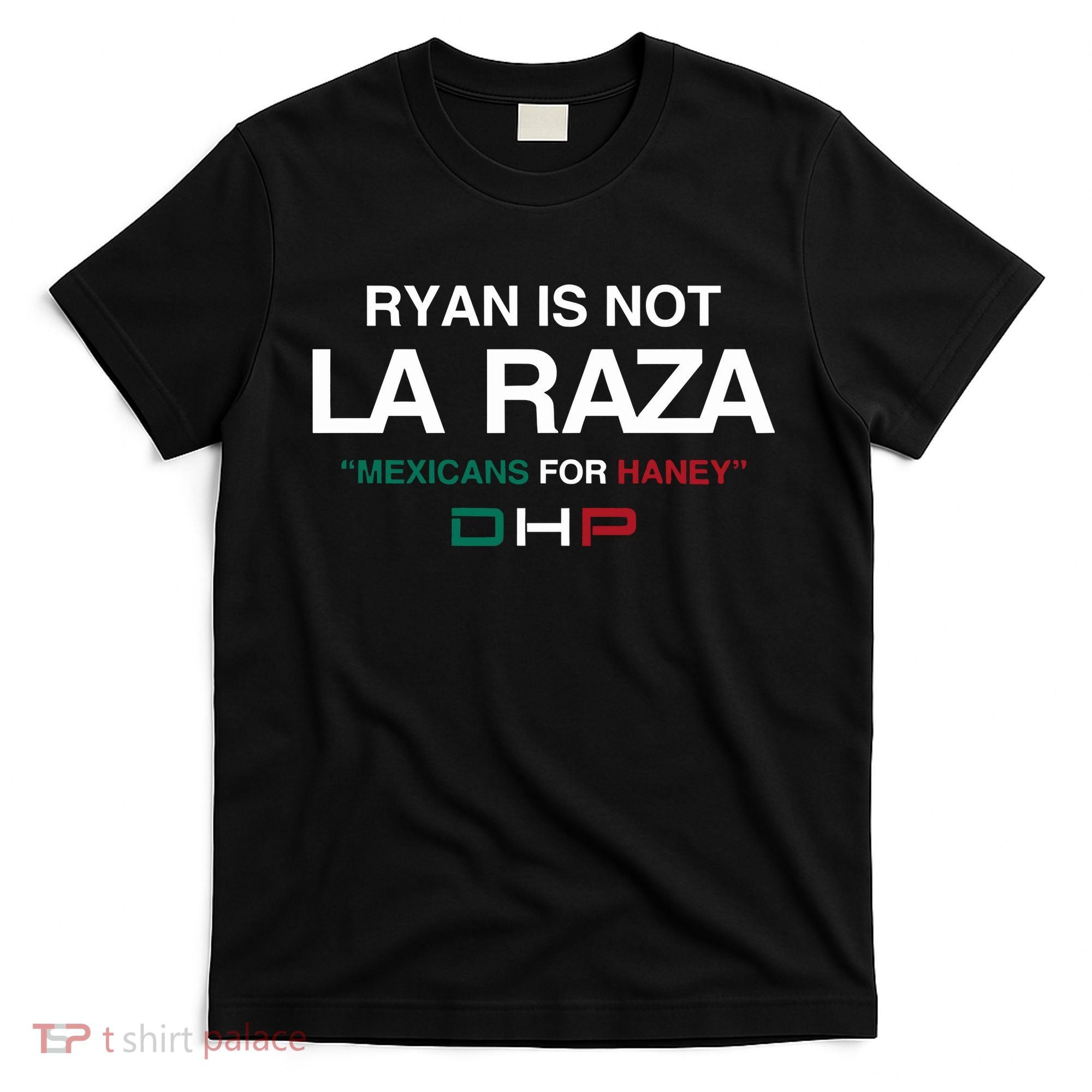 Ryan Is Not La Raza Mexicans For Haney Dhp T-Shirt