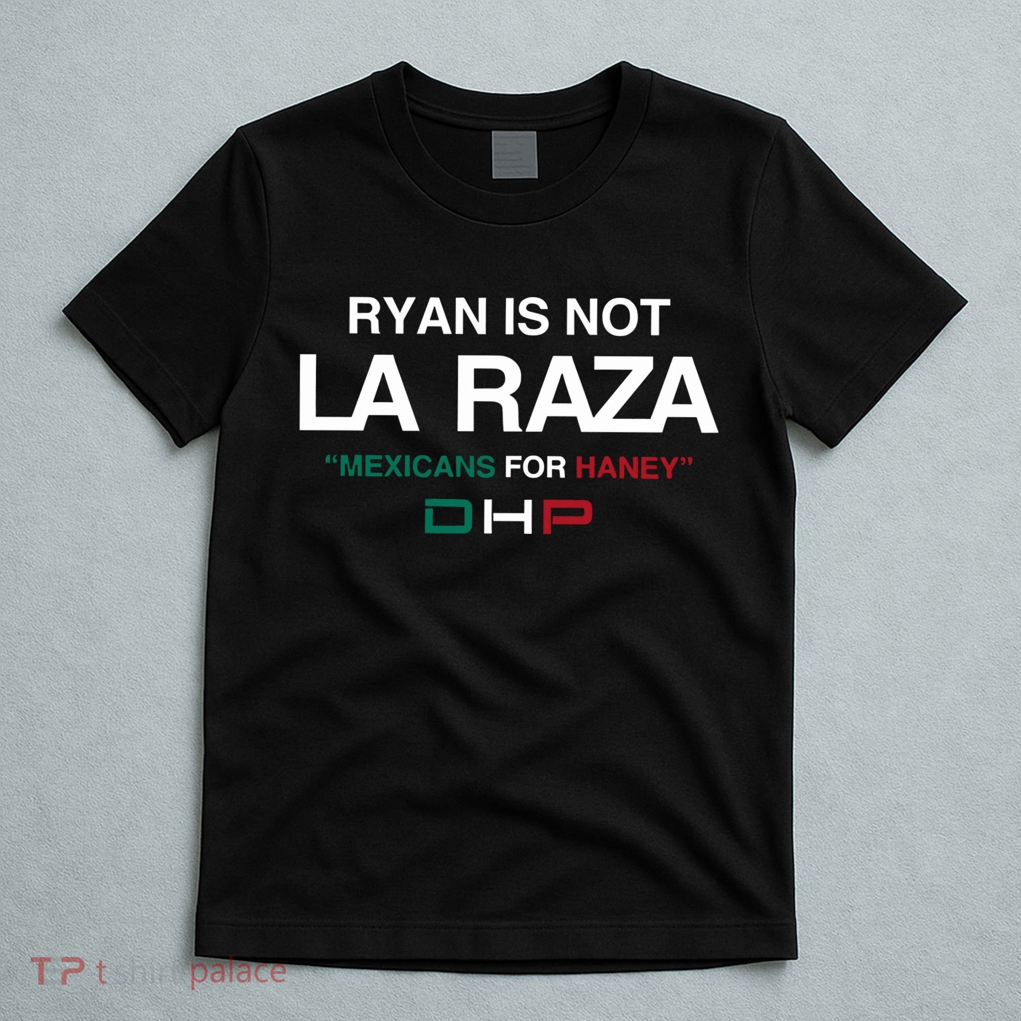 Ryan Is Not La Raza Mexicans For Haney Dhp T-Shirt