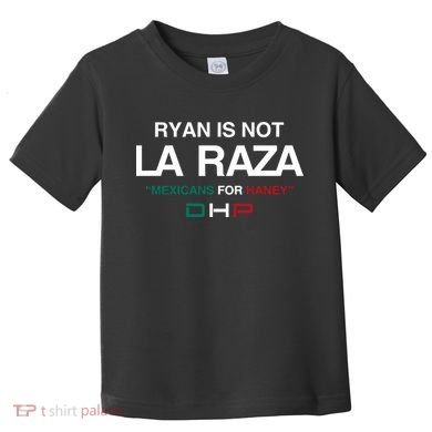 Ryan Is Not La Raza Mexicans For Haney Dhp Toddler T-Shirt