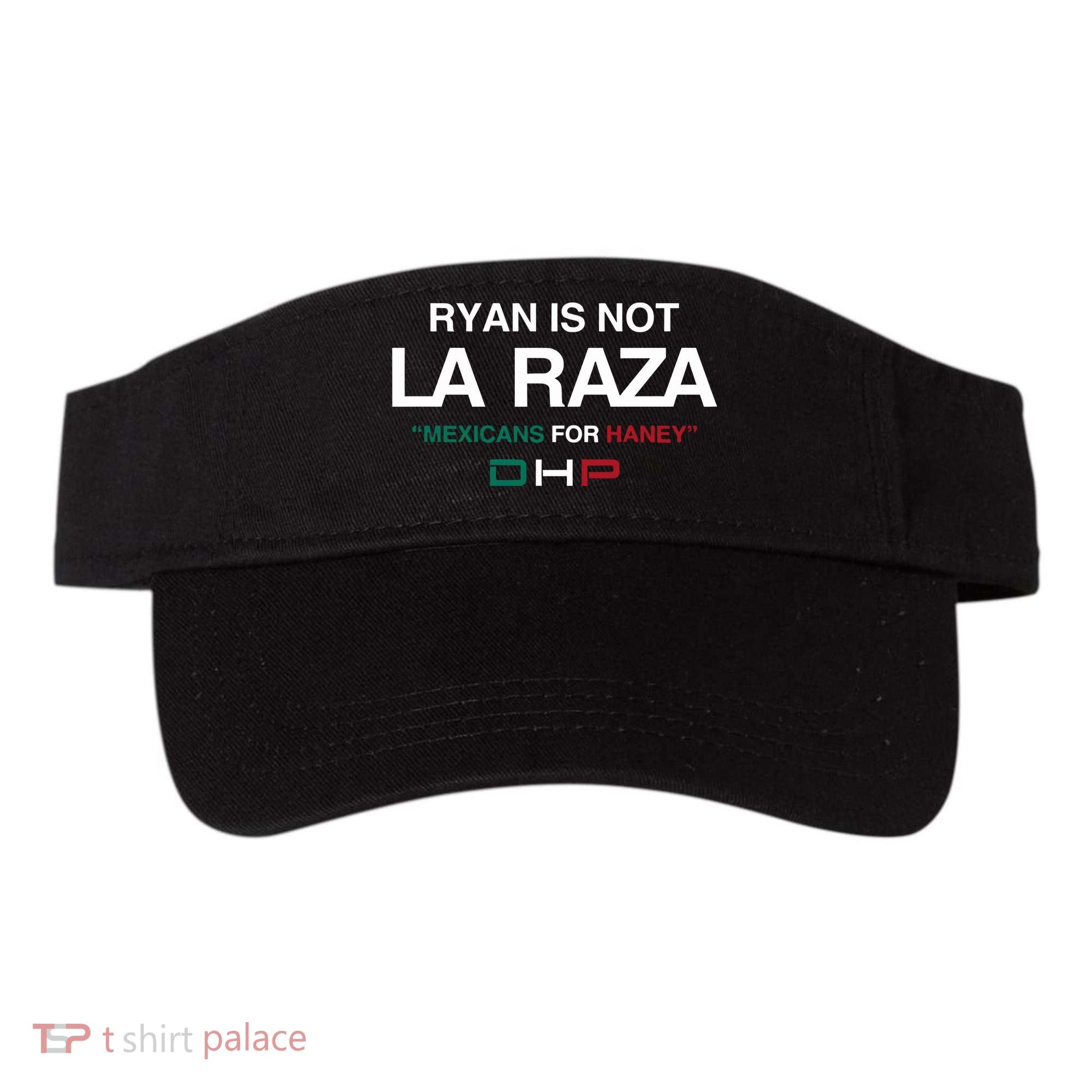 Ryan Is Not La Raza Mexicans For Haney Dhp Visor