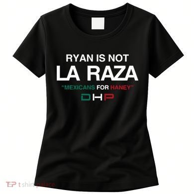 Ryan Is Not La Raza Mexicans For Haney Dhp Women's T-Shirt