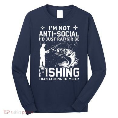 Really! I'm Not AntiSocial, I'd Just Rather Be Fishing Long Sleeve Shirt