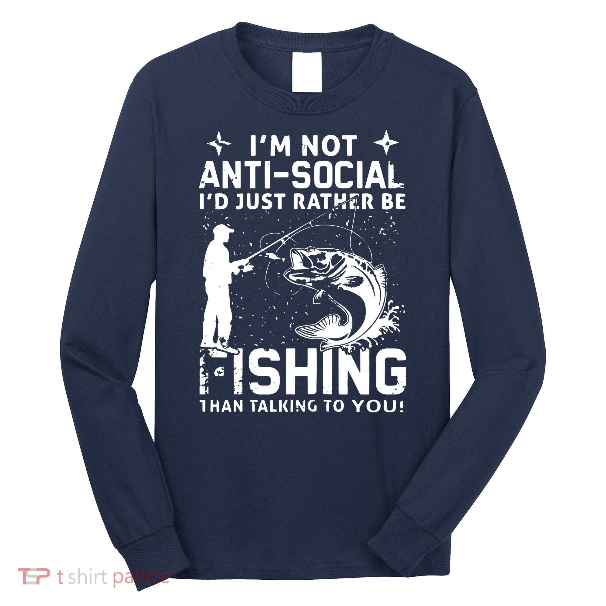 Really! I'm Not AntiSocial, I'd Just Rather Be Fishing Long Sleeve Shirt