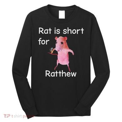 Rat Is Short For Ratthew Meme Long Sleeve Shirt