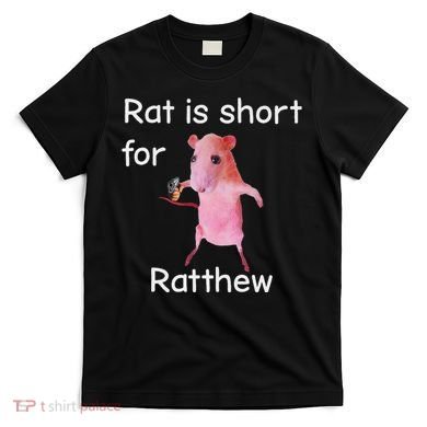 Rat Is Short For Ratthew Meme T-Shirt