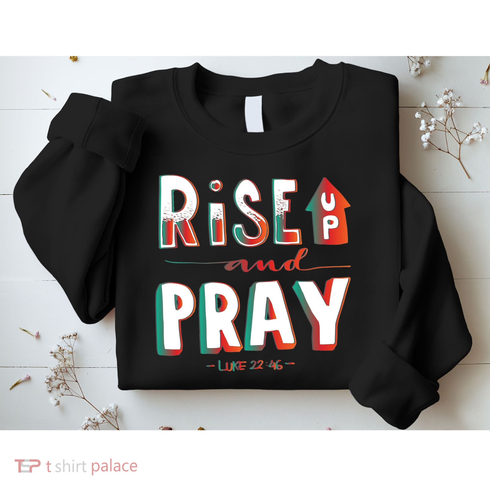 Rise And Pray Luke 22:16 Sweatshirt