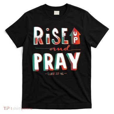 Rise And Pray Luke 22:16 T-Shirt