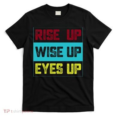 Rise Up Wise Up Eyes Up T-Shirt