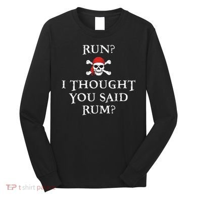 Run I Thought You Said Rum Funny Pirate Running Long Sleeve Shirt