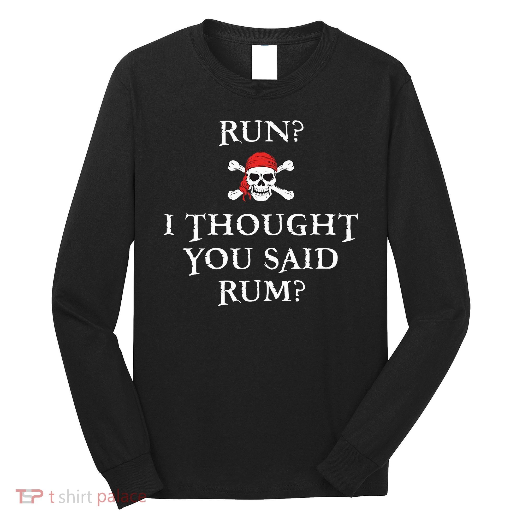 Run I Thought You Said Rum Funny Pirate Running Long Sleeve Shirt