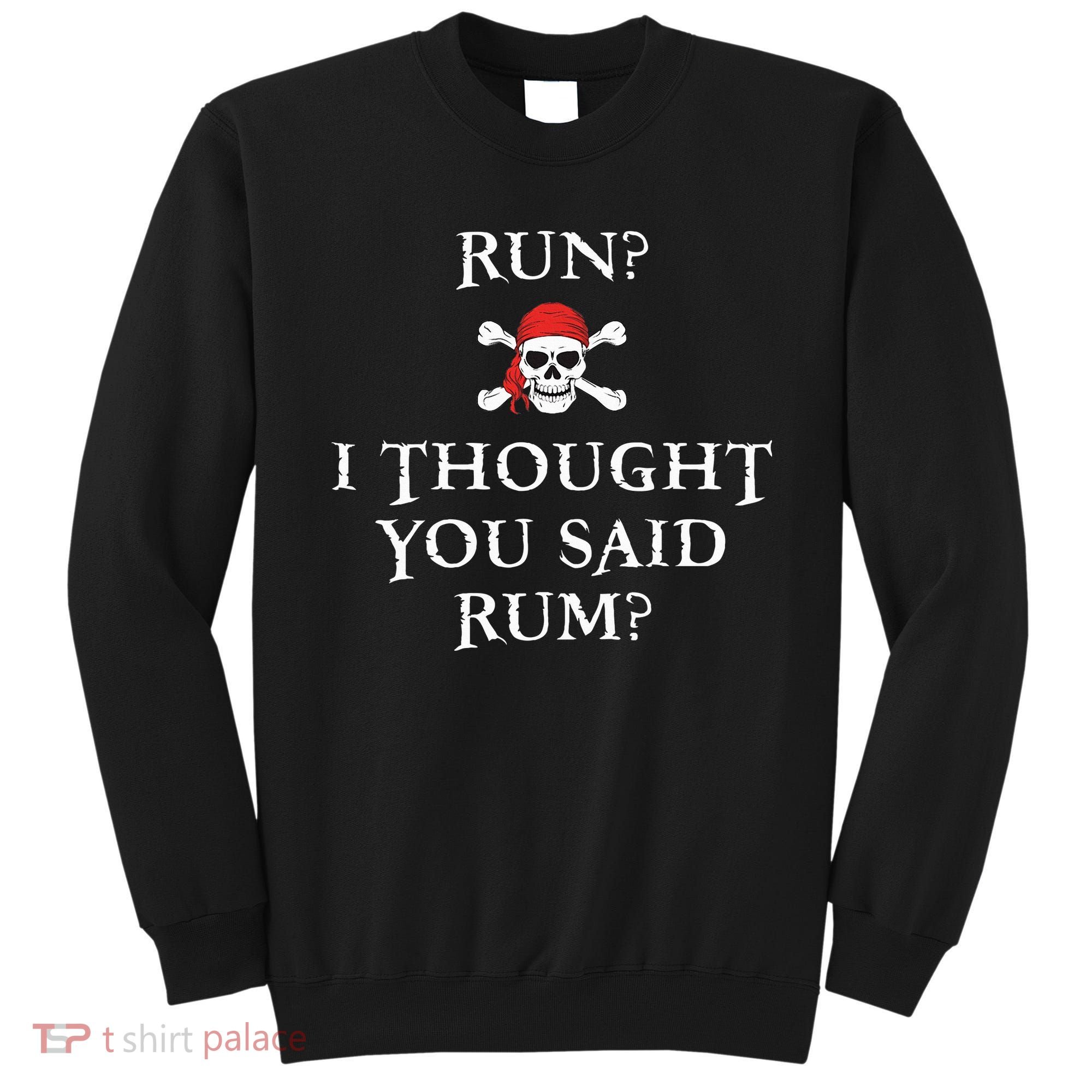 Run I Thought You Said Rum Funny Pirate Running Sweatshirt