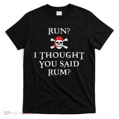 Run I Thought You Said Rum Funny Pirate Running T-Shirt