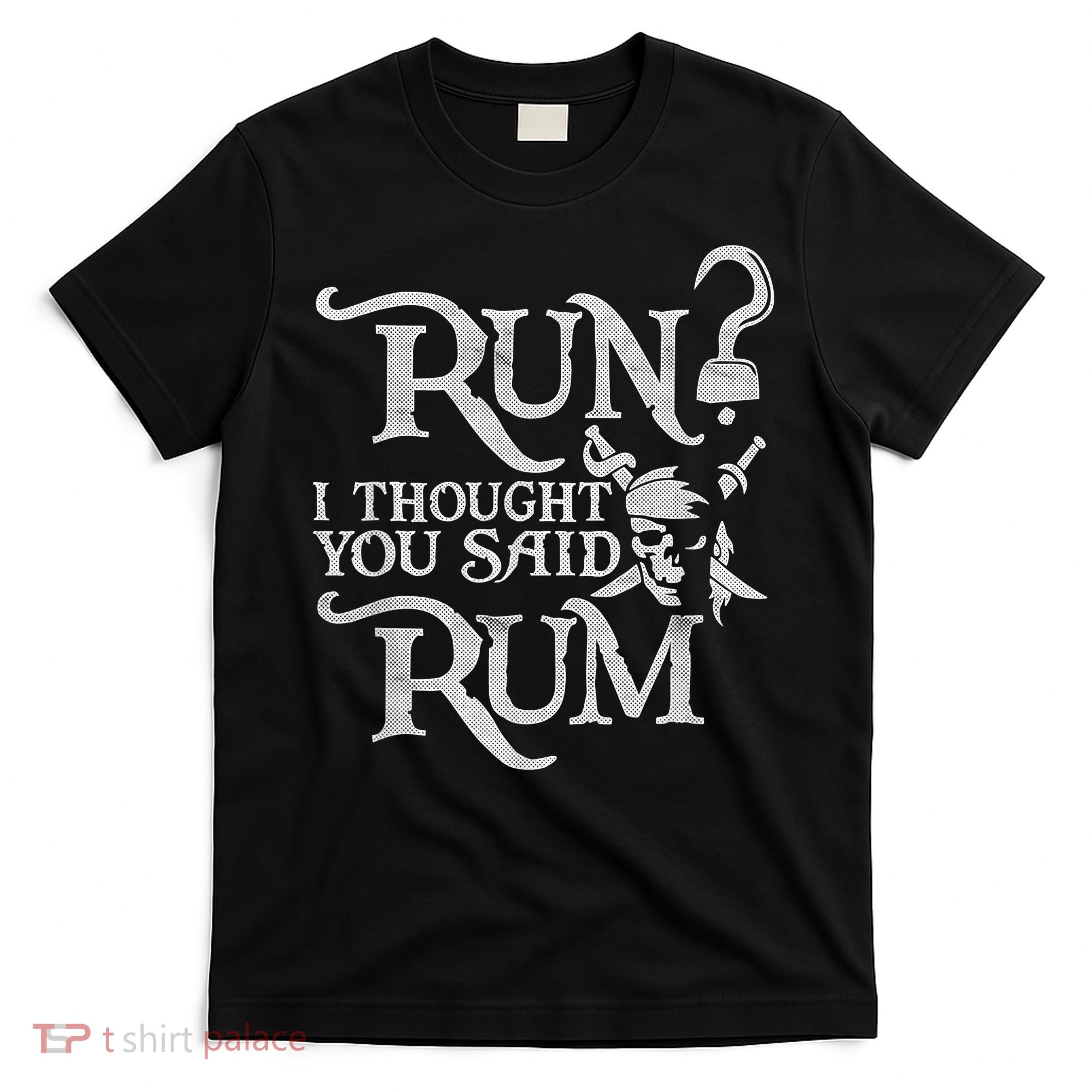 Run I Thought You Said Rum Funny Pirate Running Wine Lover T-Shirt