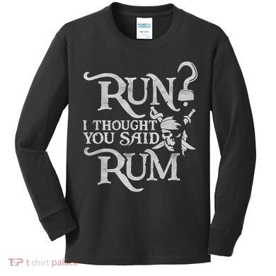 Run I Thought You Said Rum Funny Pirate Running Wine Lover Kids Long Sleeve Shirt