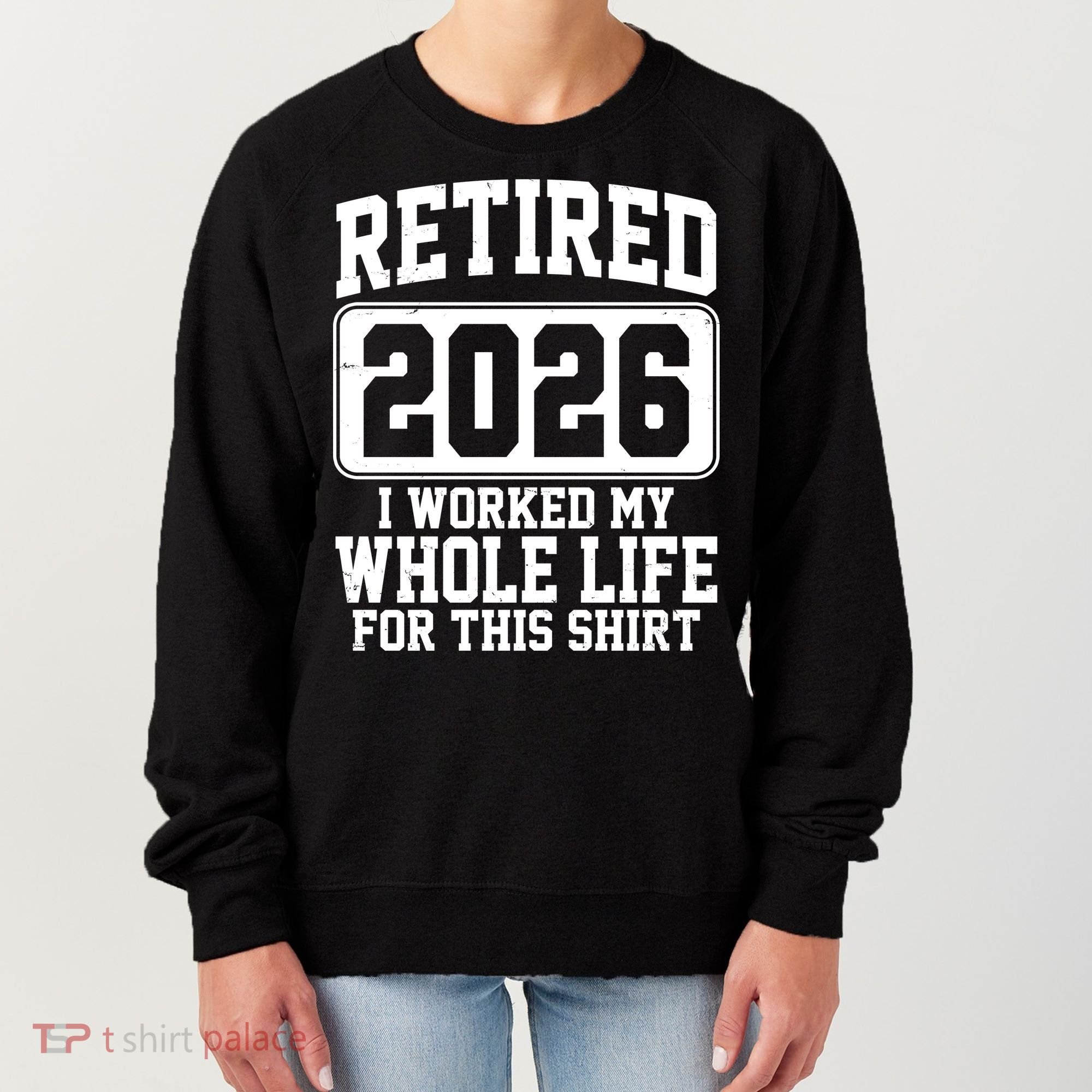 Retired I Worked My Whole Life For This 2026 Women's Sweatshirt