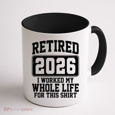 Retired I Worked My Whole Life For This 2026 Coffee Mug back
