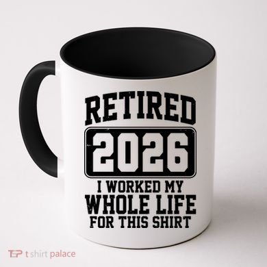 Retired I Worked My Whole Life For This 2026 Coffee Mug