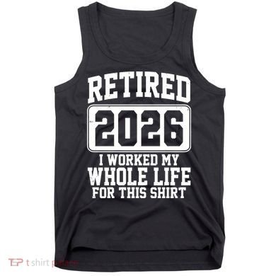 Retired I Worked My Whole Life For This 2026 Tank Top
