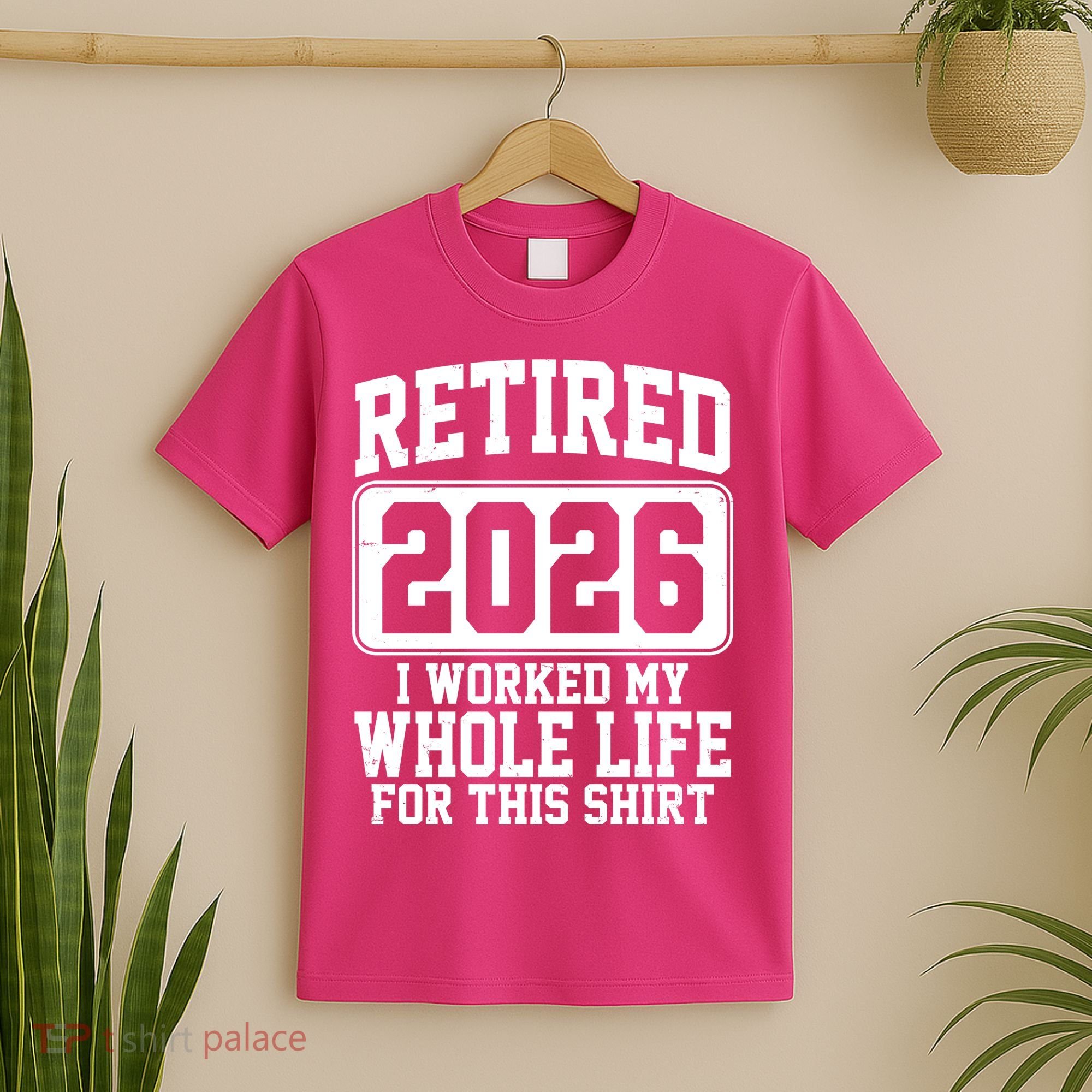 Retired I Worked My Whole Life For This 2026 T-Shirt