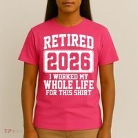 Retired I Worked My Whole Life For This 2026 T-Shirt thumb 4