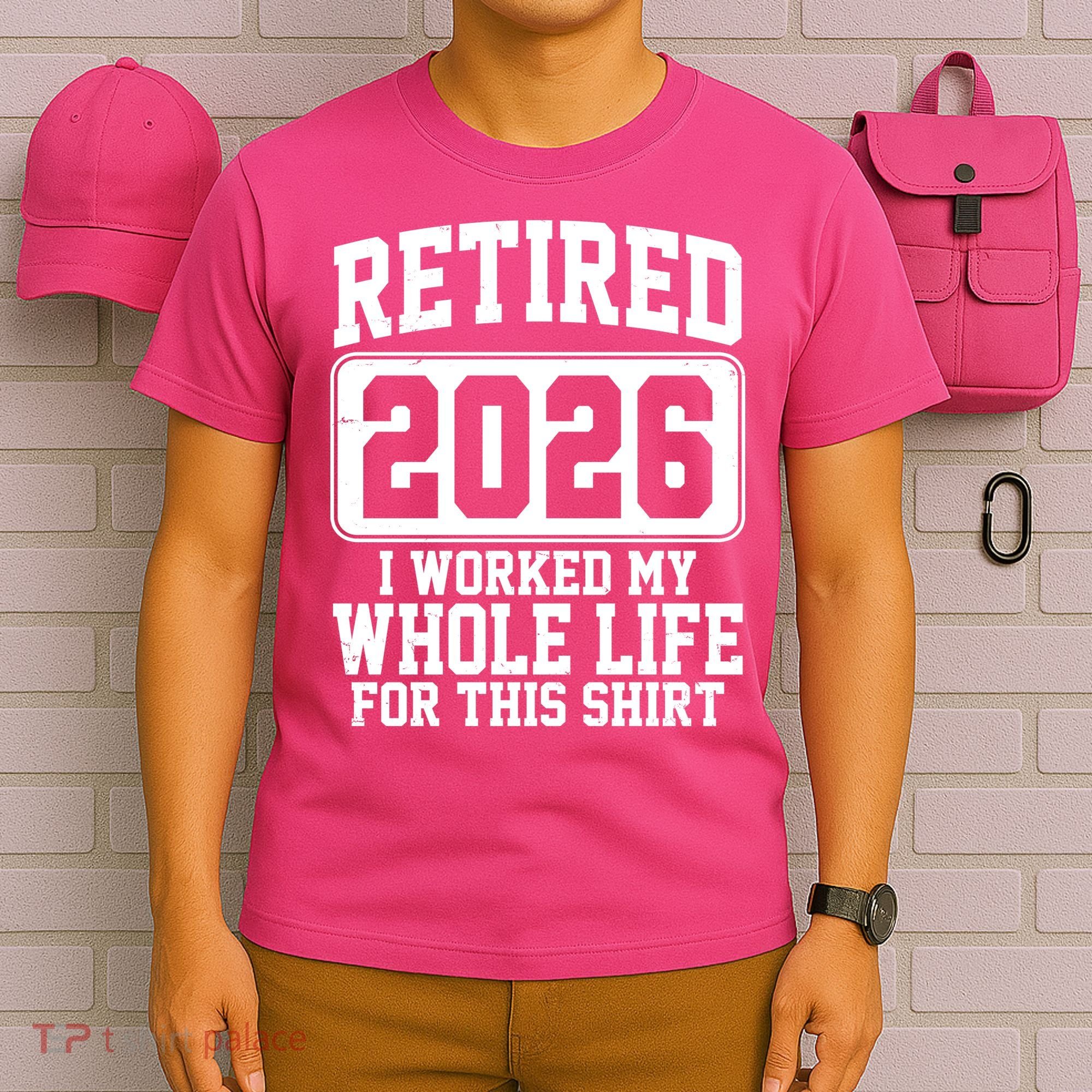 Retired I Worked My Whole Life For This 2026 T-Shirt